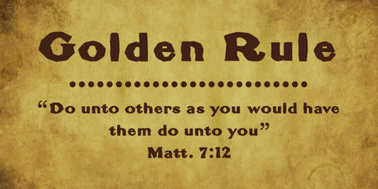 Do unto others as you would have them do unto you.  By Sharon Womack
