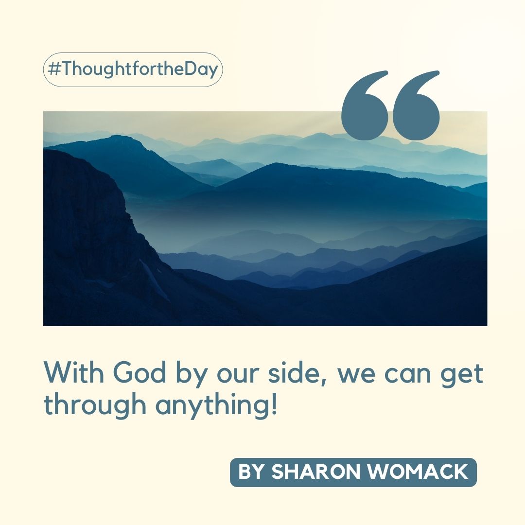 Thought for the Day: With God by our side, we can get through anything!