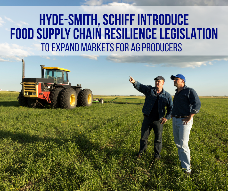 HYDE-SMITH, SCHIFF INTRODUCE FOOD SUPPLY CHAIN RESILIENCE LEGISLATION TO EXPAND MARKETS FOR AG PRODUCERS
